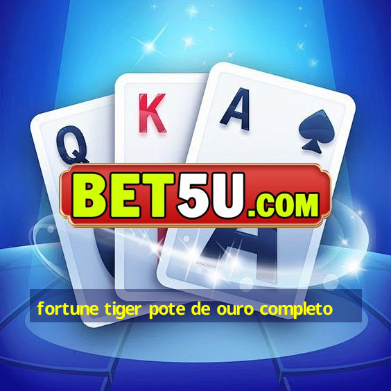 fortune tiger pote de ouro completo